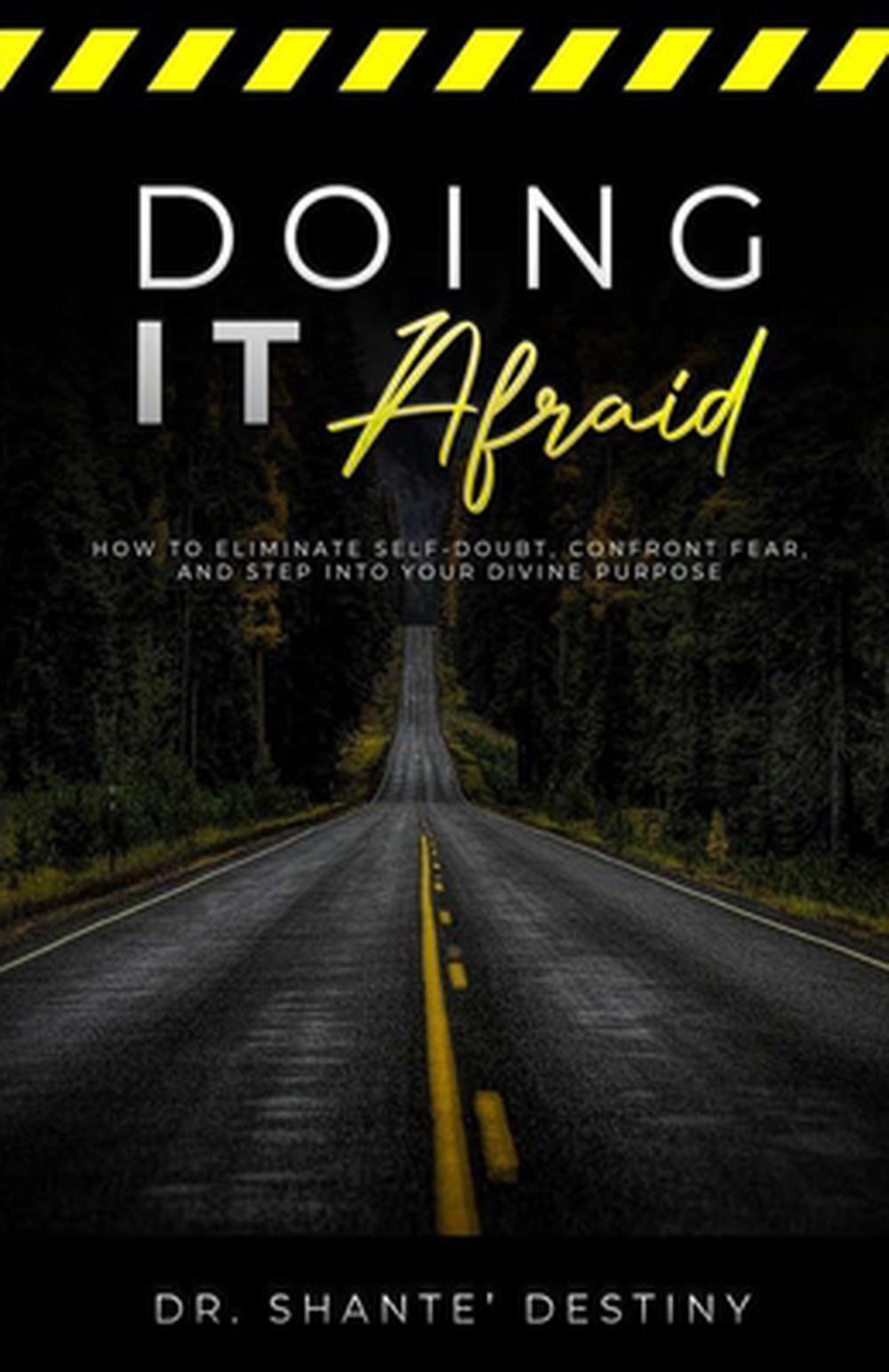 Doing it Afraid: How to Eliminate Self-Doubt, Confront Fear, and Step into Your