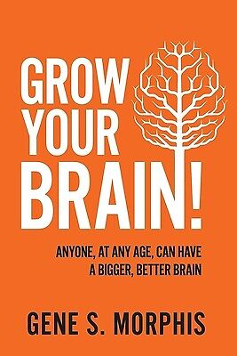 Grow Your Brain!: Anyone, At Any Age, Can Have A Bigger, Better Brain