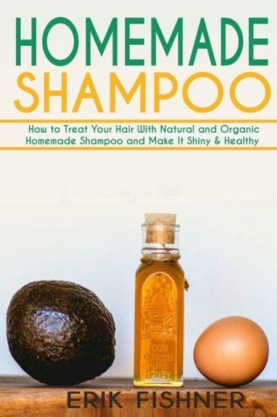 Homemade Shampoo: How To Treat Your Hair With Natural And Organic Homemade ...