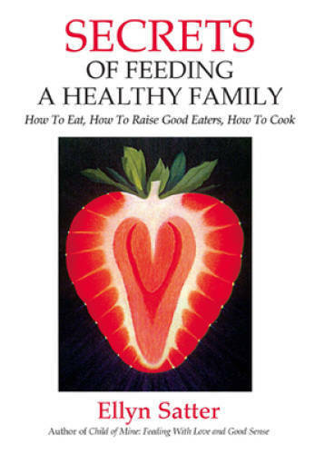 Secrets of Feeding a Healthy Family: How to Eat, How to Raise Good E - VERY GOOD