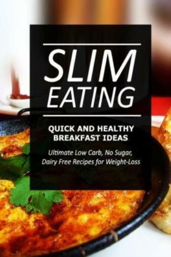 Slim Eating - Quick And Healthy Breakfast Ideas: Skinny Recipes For Fat Los...
