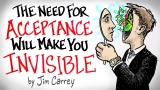 The NEED for Acceptance Will Make You INVISIBLE – Jim Carrey